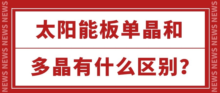 太陽能板單晶和多晶有什么區(qū)別?